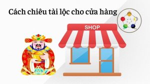 Cách thu hút tài lộc buôn bán cho cửa hàng